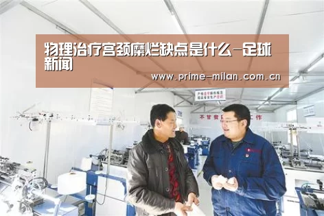 物理治疗宫颈糜烂缺点是什么-足球新闻(图2) 足球新闻